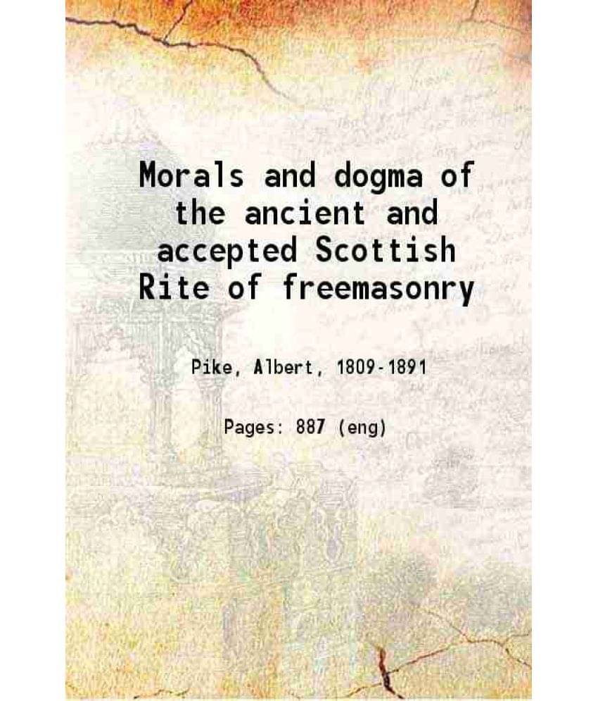Morals And Dogma Of The Ancient And Accepted Scottish Rite Of Freemasonry 1878 Morals And Dogma Of The Ancient And Accepted Scottish Rite Of Freemasonry 1878
