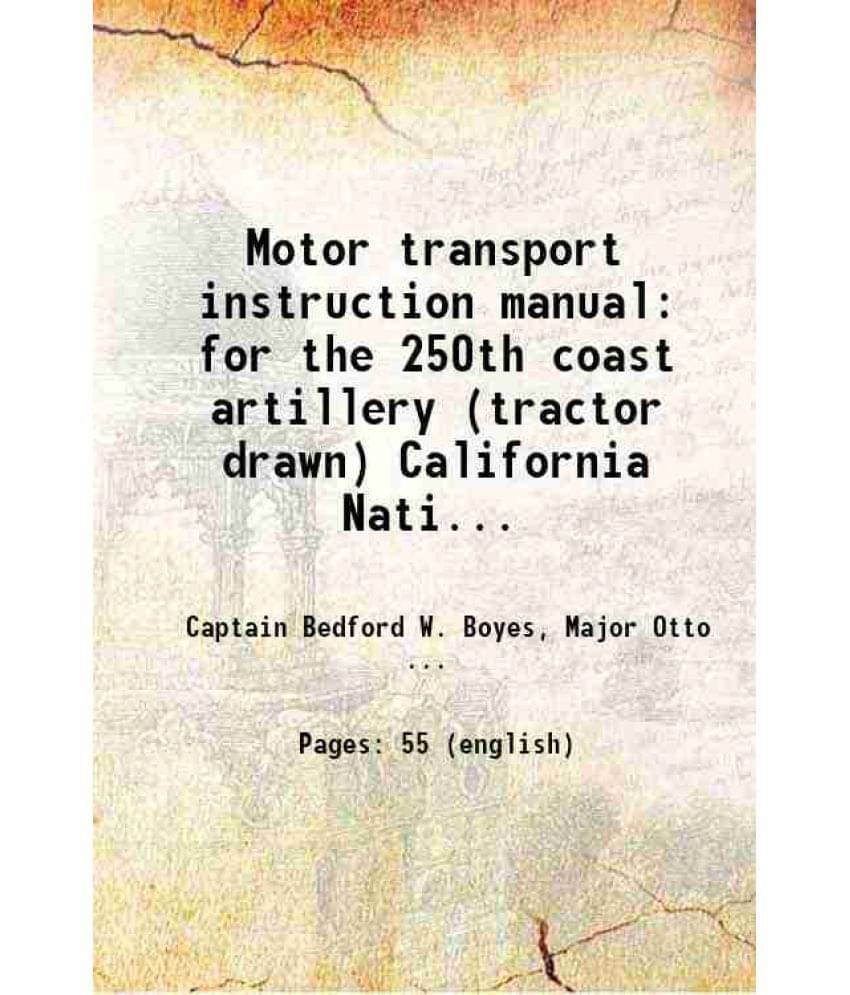 Motor Transport Instruction Manual For The 250Th Coast Artillery (Tractor Drawn) California National Guard. Motor Transport Instruction Manual For The 250Th Coast Artillery (Tractor Drawn) California National Guard.