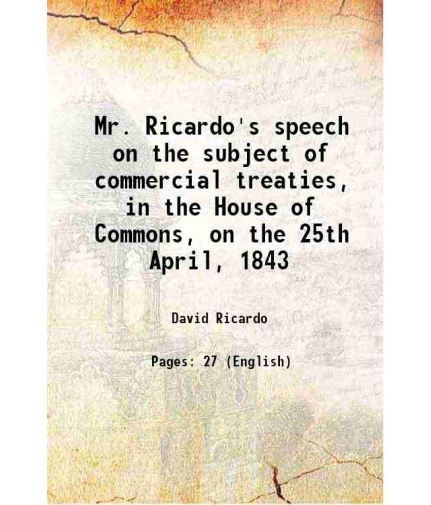 Mr. Ricardo'S Speech On The Subject Of Commercial Treaties, In The House Of Commons, On The 25Th April, 1843 1843 Mr. Ricardo'S Speech On The Subject Of Commercial Treaties, In The House Of Commons, On The 25Th April, 1843 1843