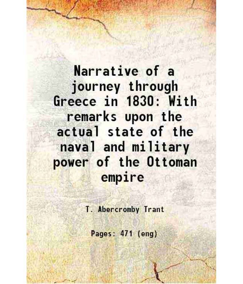 Narrative Of A Journey Through Greece In 1830 With Remarks Upon The Actual State Of The Naval And Military Power Of The Ottom-.. Narrative Of A Journey Through Greece In 1830 With Remarks Upon The Actual State Of The Naval And Military Power Of The Ottom-..