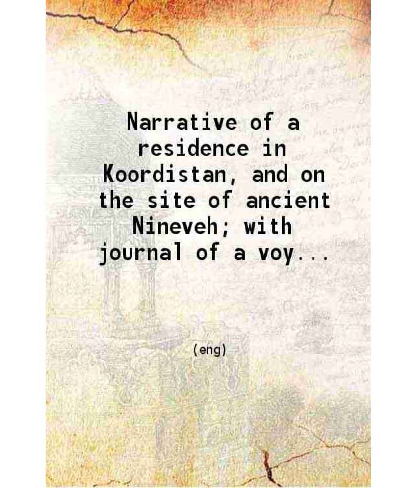     			Narrative Of A Residence In Koordistan And On The Site Of Ancient Nineveh With Journal Of A Voyage Down The Tigris To B Vol. 1..