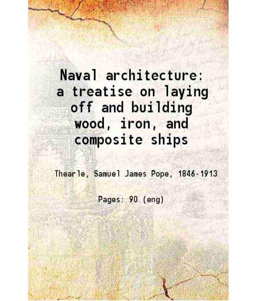 Naval Architecture: A Treatise On Laying Off And Building Wood, Iron, And Composite Ships Volume 2Nd 1874 Naval Architecture: A Treatise On Laying Off And Building Wood, Iron, And Composite Ships Volume 2Nd 1874