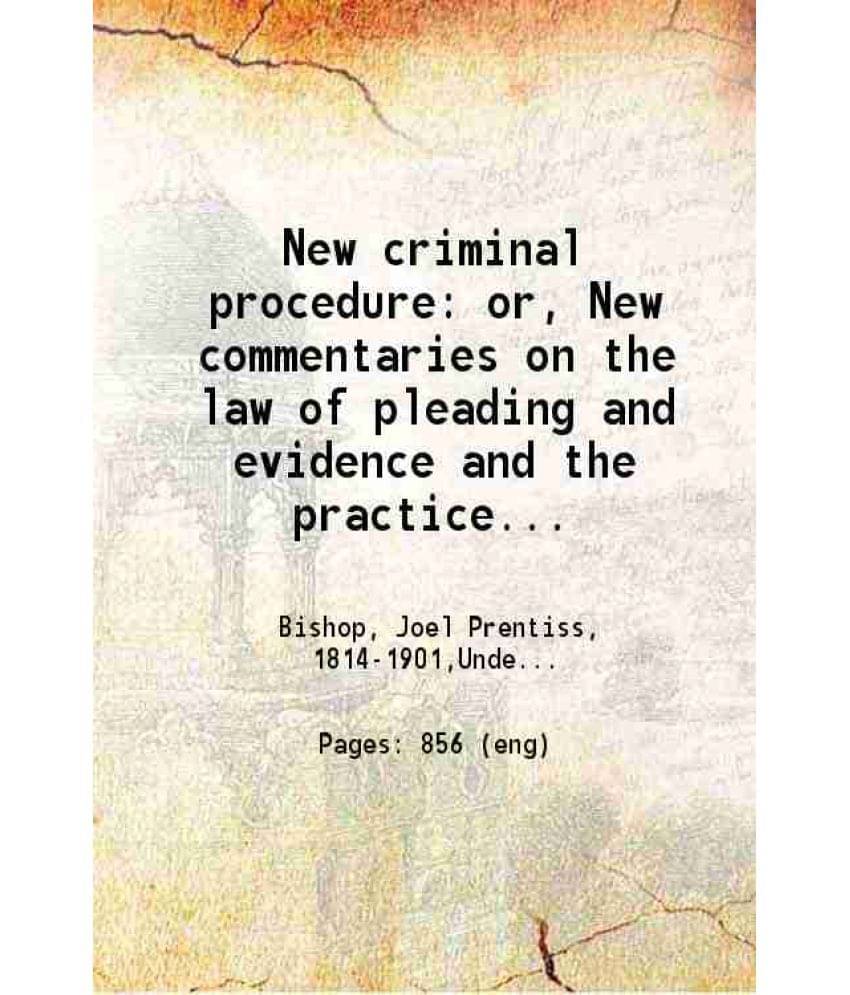     			New Criminal Procedure Or New Commentaries On The Law Of Pleading And Evidence And The Practice In Criminal Cases Volume 2 19-..