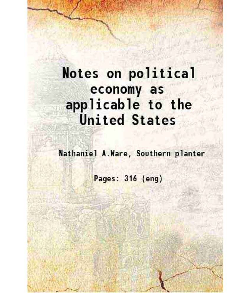 Notes On Political Economy As Applicable To The United States 1844 Notes On Political Economy As Applicable To The United States 1844