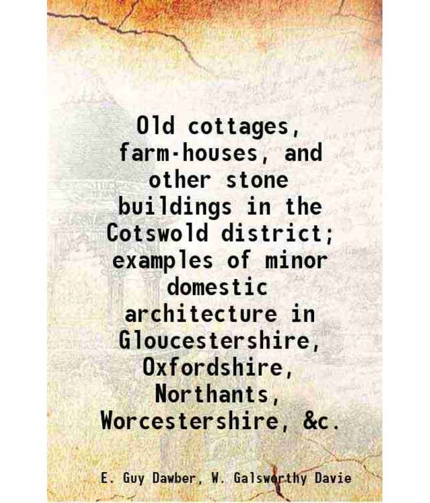 Old Cottages, Farm-Houses, And Other Stone Buildings In The Cotswold District Examples Of Minor Domestic Architecture In Glo-.. Old Cottages, Farm-Houses, And Other Stone Buildings In The Cotswold District Examples Of Minor Domestic Architecture In Glo-..