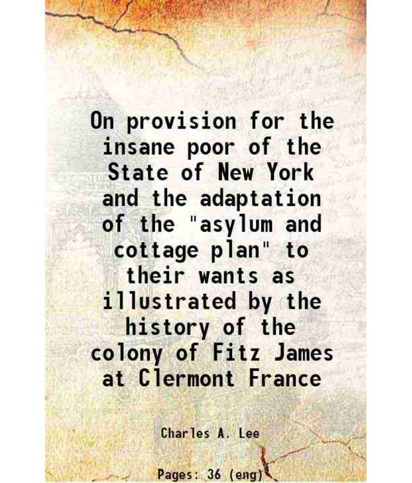 On Provision For The Insane Poor Of The State Of New York And The Adaptation Of The Asylum And Cottage Plan To Their Wants -.. On Provision For The Insane Poor Of The State Of New York And The Adaptation Of The Asylum And Cottage Plan To Their Wants -..