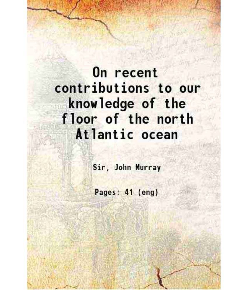 On Recent Contributions To Our Knowledge Of The Floor Of The North Atlantic Ocean 1904 On Recent Contributions To Our Knowledge Of The Floor Of The North Atlantic Ocean 1904
