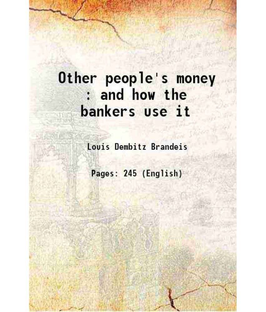 Other People'S Money : And How The Bankers Use It 1914 Other People'S Money : And How The Bankers Use It 1914
