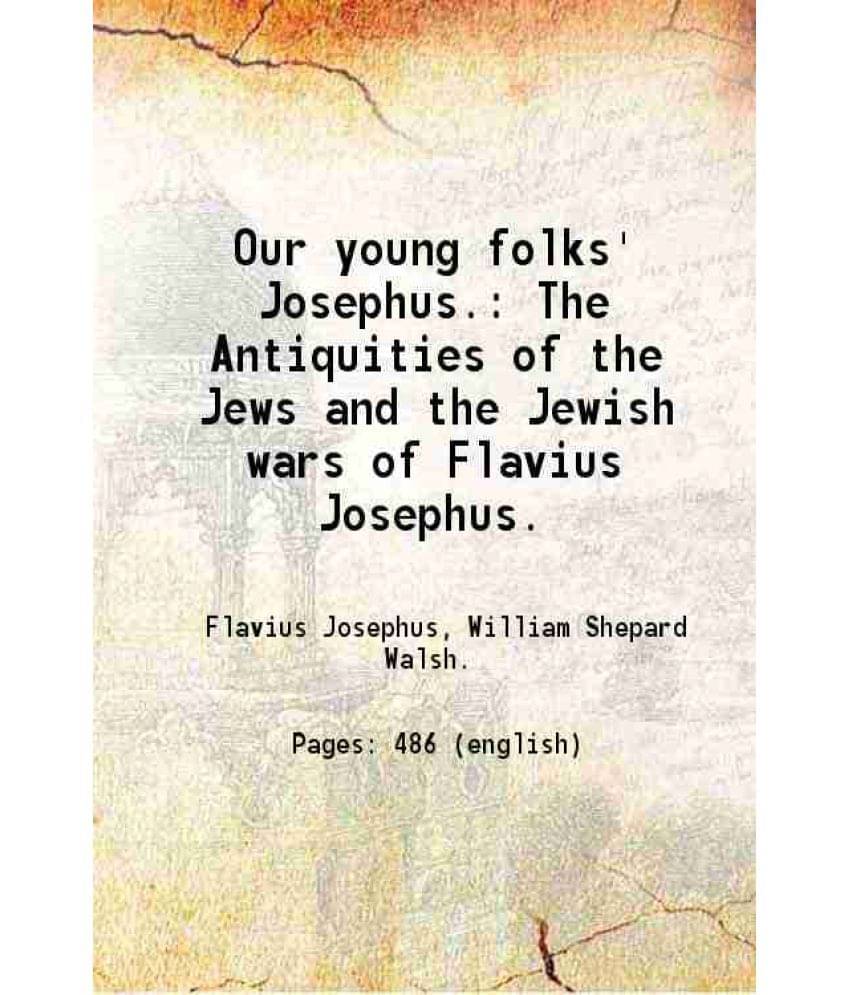 Our Young Folks' Josephus. The Antiquities Of The Jews And The Jewish Wars Of Flavius Josephus. 1912 Our Young Folks' Josephus. The Antiquities Of The Jews And The Jewish Wars Of Flavius Josephus. 1912