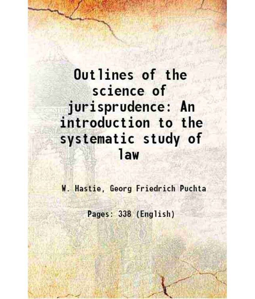 Outlines Of The Science Of Jurisprudence An Introduction To The Systematic Study Of Law 1887 Outlines Of The Science Of Jurisprudence An Introduction To The Systematic Study Of Law 1887