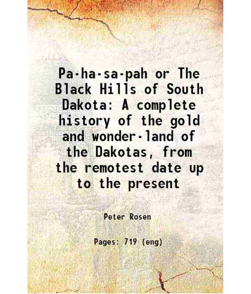     			Pa-Ha-Sa-Pah Or The Black Hills Of South Dakota A Complete History Of The Gold And Wonder-Land Of The Dakotas, From The Remot-..