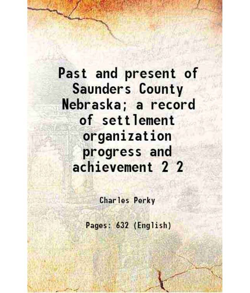 Past And Present Of Saunders County Nebraska A Record Of Settlement Organization Progress And Achievement Volume 2 1915 Past And Present Of Saunders County Nebraska A Record Of Settlement Organization Progress And Achievement Volume 2 1915