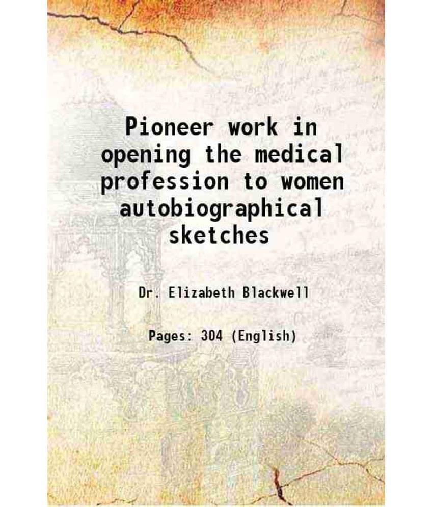 Pioneer Work In Opening The Medical Profession To Women Autobiographical Sketches 1895 Pioneer Work In Opening The Medical Profession To Women Autobiographical Sketches 1895