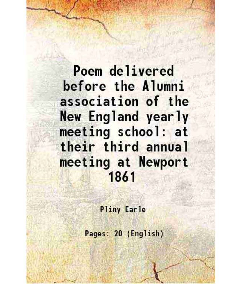 Poem Delivered Before The Alumni Association Of The New England Yearly Meeting School At Their Third Annual Meeting At Newpor-.. Poem Delivered Before The Alumni Association Of The New England Yearly Meeting School At Their Third Annual Meeting At Newpor-..