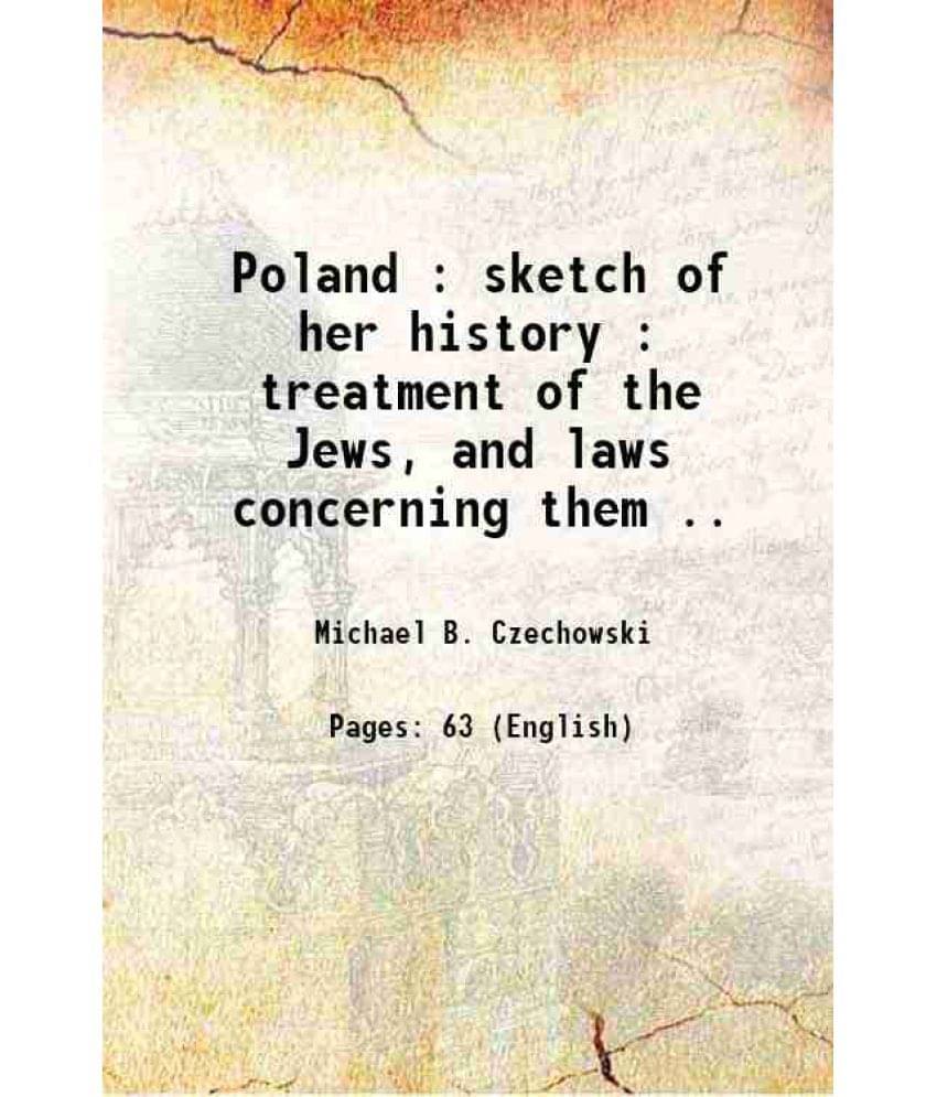Poland : Sketch Of Her History : Treatment Of The Jews, And Laws Concerning Them .. 1863 Poland : Sketch Of Her History : Treatment Of The Jews, And Laws Concerning Them .. 1863