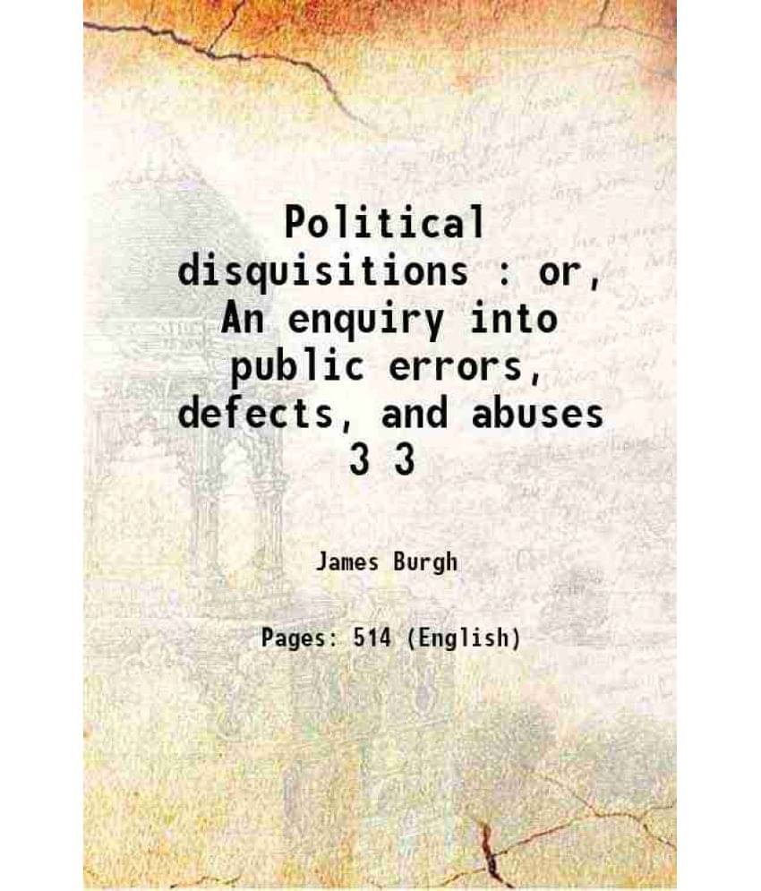 Political Disquisitions : Or, An Enquiry Into Public Errors, Defects, And Abuses Volume 3 1775 Political Disquisitions : Or, An Enquiry Into Public Errors, Defects, And Abuses Volume 3 1775