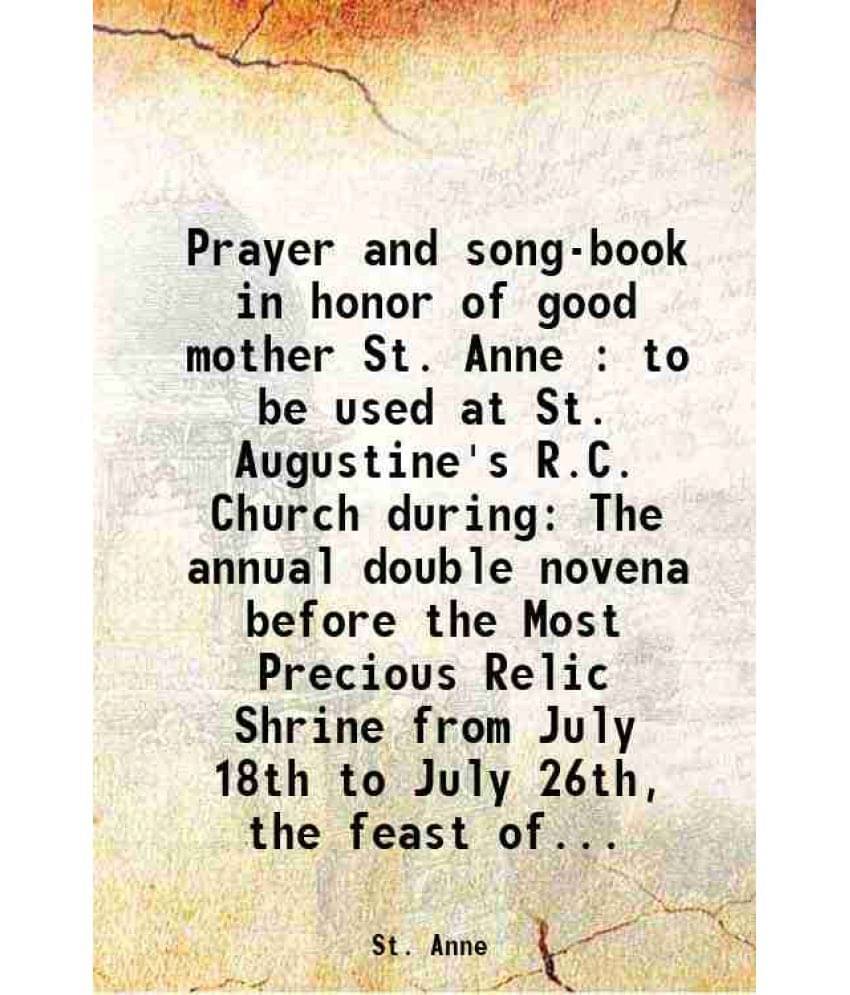 Prayer And Song-Book In Honor Of Good Mother St. Anne : To Be Used At St. Augustine'S R.C. Church During The Annual Double No-.. Prayer And Song-Book In Honor Of Good Mother St. Anne : To Be Used At St. Augustine'S R.C. Church During The Annual Double No-..