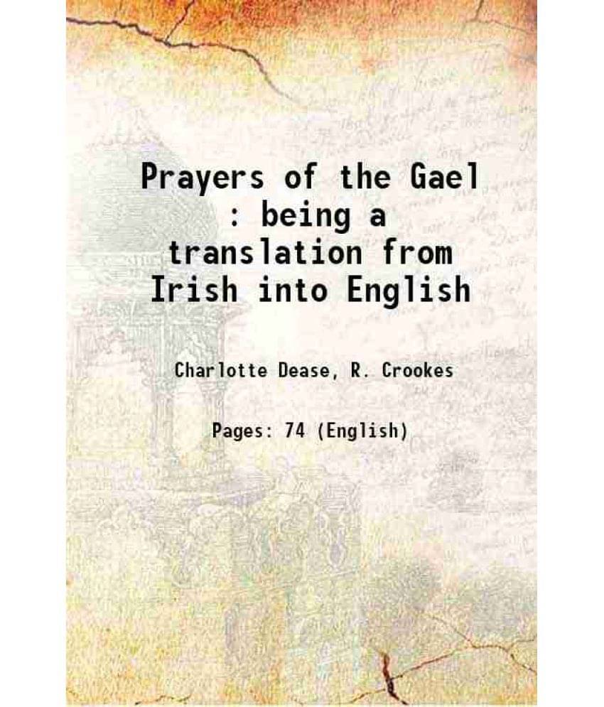 Prayers Of The Gael : Being A Translation From Irish Into English 1915 Prayers Of The Gael : Being A Translation From Irish Into English 1915