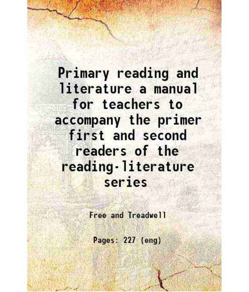 Primary Reading And Literature A Manual For Teachers To Accompany The Primer First And Second Readers Of The Reading-Literatu-.. Primary Reading And Literature A Manual For Teachers To Accompany The Primer First And Second Readers Of The Reading-Literatu-..
