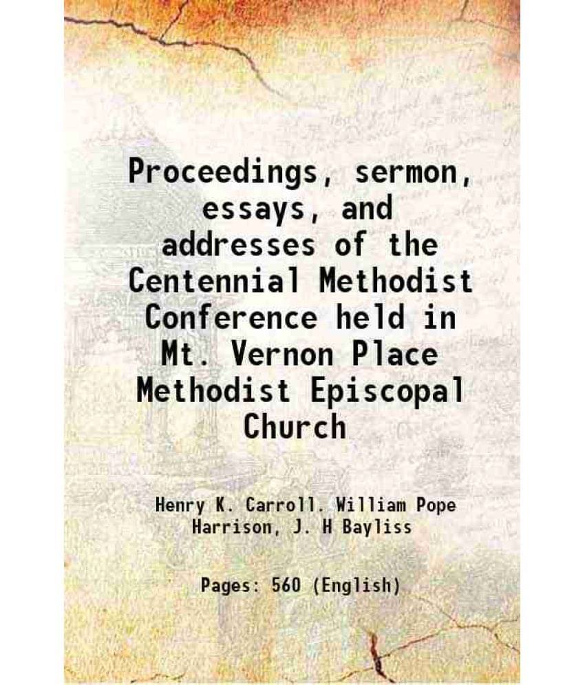 Proceedings, Sermon, Essays, And Addresses Of The Centennial Methodist Conference Held In Mt. Vernon Place Methodist Episcopa-.. Proceedings, Sermon, Essays, And Addresses Of The Centennial Methodist Conference Held In Mt. Vernon Place Methodist Episcopa-..
