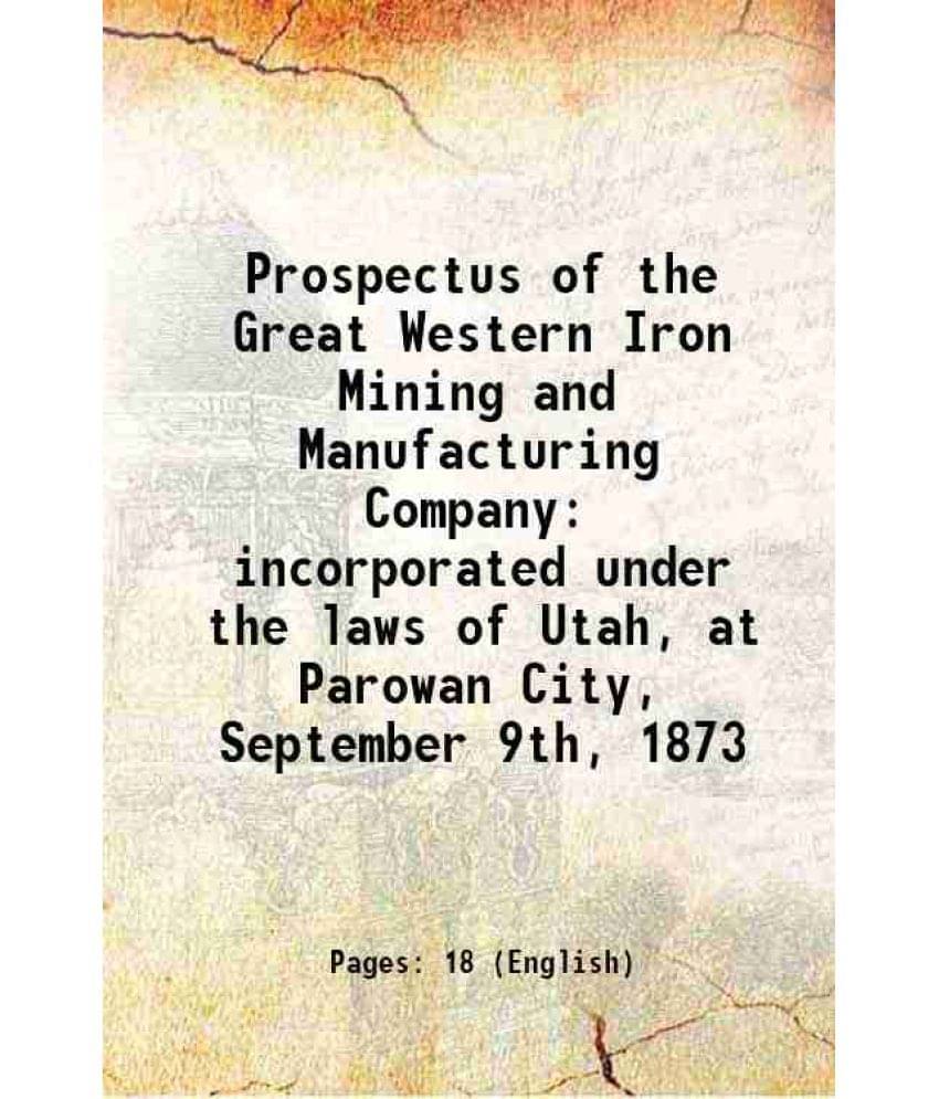 Prospectus Of The Great Western Iron Mining And Manufacturing Company Incorporated Under The Laws Of Utah, At Parowan City, S-.. Prospectus Of The Great Western Iron Mining And Manufacturing Company Incorporated Under The Laws Of Utah, At Parowan City, S-..