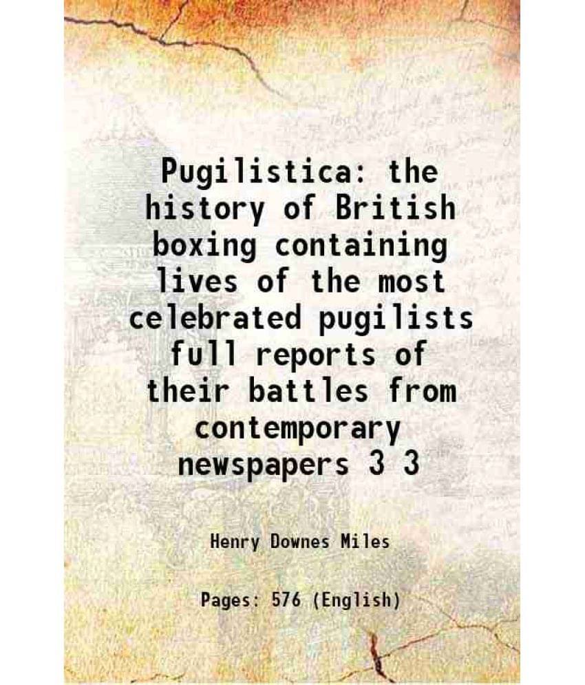 Pugilistica: The History Of British Boxing Containing Lives Of The Most Celebrated Pugilists Full Reports Of Their Battl Vol. 3.. Pugilistica: The History Of British Boxing Containing Lives Of The Most Celebrated Pugilists Full Reports Of Their Battl Vol. 3..