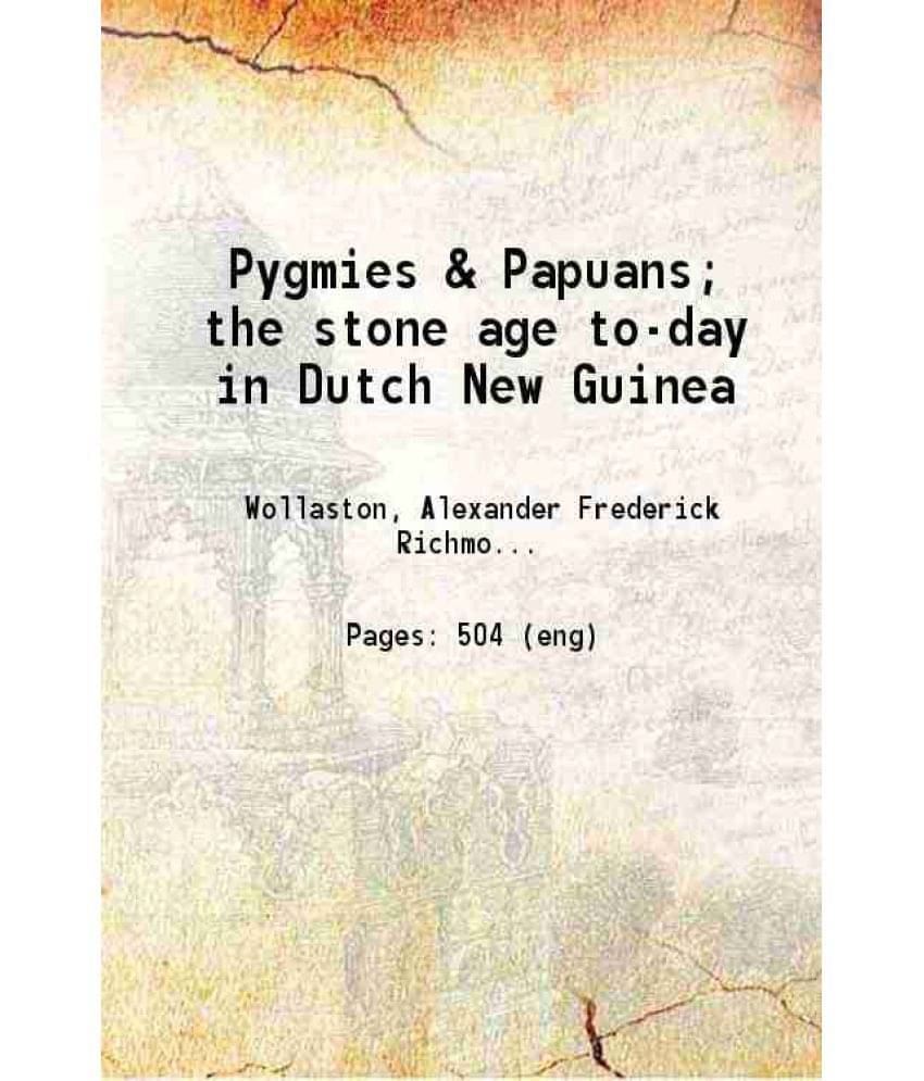 Pygmies & Papuans The Stone Age To-Day In Dutch New Guinea 1912 Pygmies & Papuans The Stone Age To-Day In Dutch New Guinea 1912