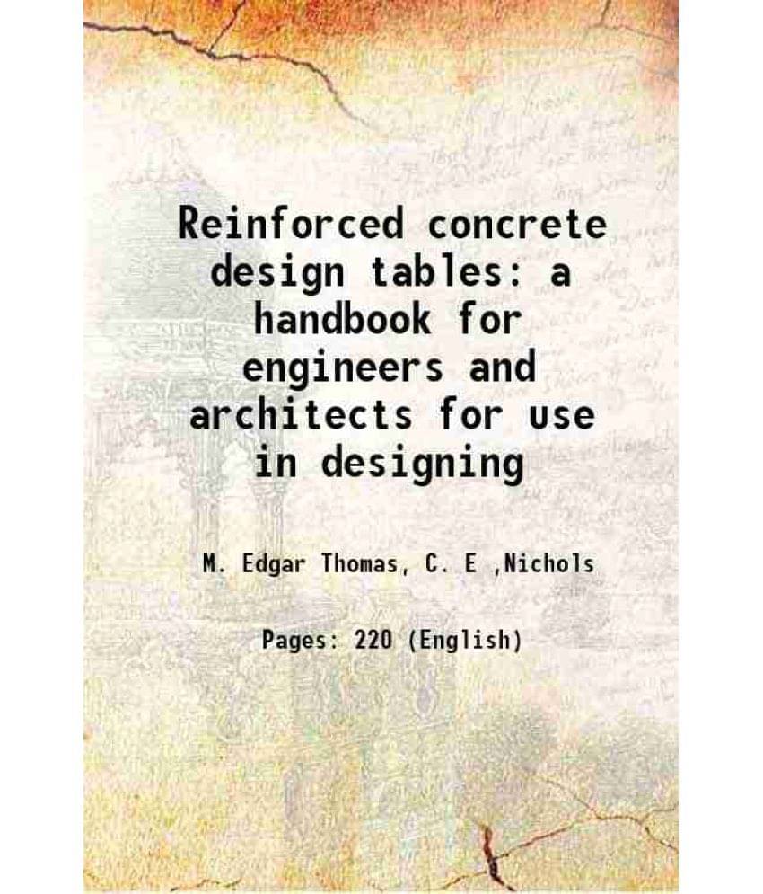 Reinforced Concrete Design Tables A Handbook For Engineers And Architects For Use In Designing 1917 Reinforced Concrete Design Tables A Handbook For Engineers And Architects For Use In Designing 1917