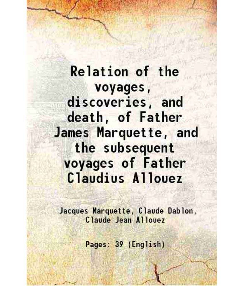 Relation Of The Voyages, Discoveries, And Death, Of Father James Marquette, And The Subsequent Voyages Of Father Claudius All-.. Relation Of The Voyages, Discoveries, And Death, Of Father James Marquette, And The Subsequent Voyages Of Father Claudius All-..