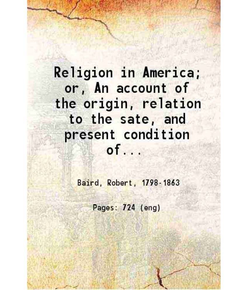 Religion In America Or An Account Of The Origin, Relation To The Sate, And Present Condition Of The Evangelical Churches In T-.. Religion In America Or An Account Of The Origin, Relation To The Sate, And Present Condition Of The Evangelical Churches In T-..