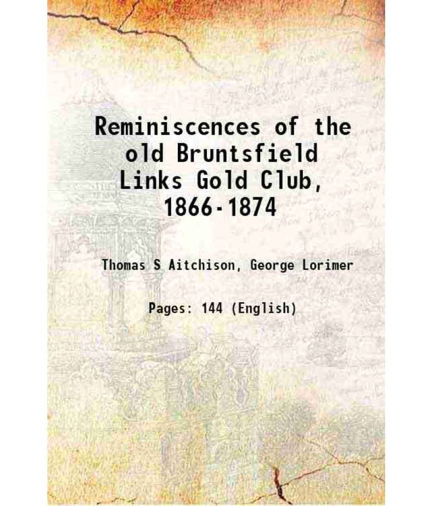 Reminiscences Of The Old Bruntsfield Links Gold Club, 1866-1874 1902 Reminiscences Of The Old Bruntsfield Links Gold Club, 1866-1874 1902