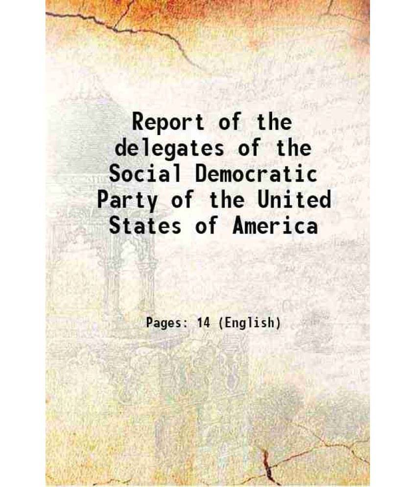 Report Of The Delegates Of The Social Democratic Party Of The United States Of America 1900 Report Of The Delegates Of The Social Democratic Party Of The United States Of America 1900