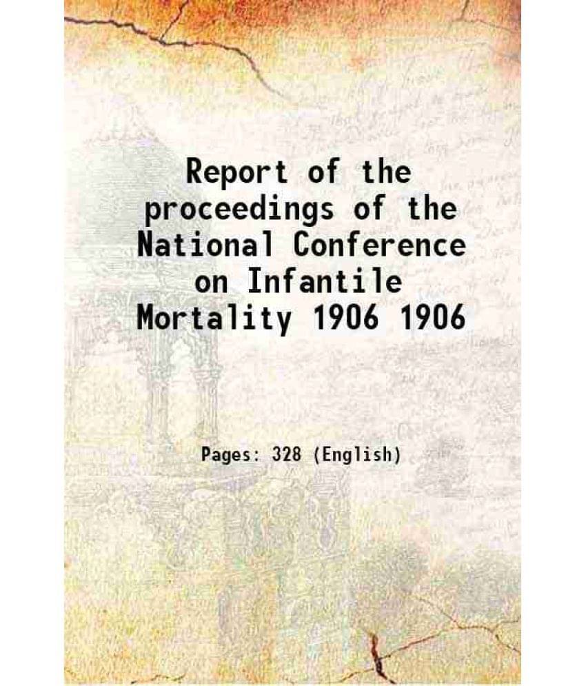 Report Of The Proceedings Of The National Conference On Infantile Mortality Volume 1906 1906 Report Of The Proceedings Of The National Conference On Infantile Mortality Volume 1906 1906