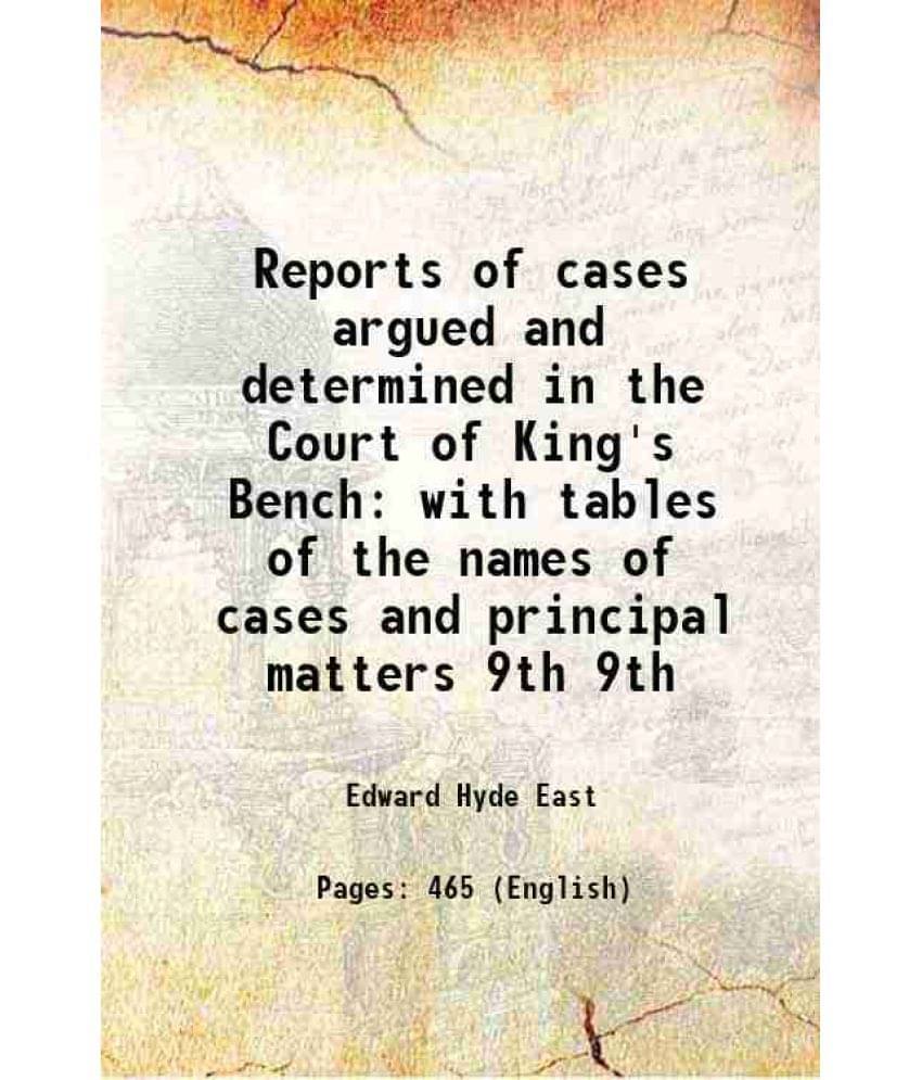 Reports Of Cases Argued And Determined In The Court Of King'S Bench With Tables Of The Names Of Cases And Principal Ma Vol. 9th.. Reports Of Cases Argued And Determined In The Court Of King'S Bench With Tables Of The Names Of Cases And Principal Ma Vol. 9th..