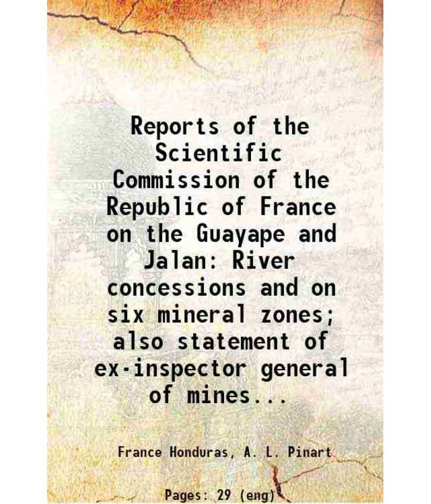 Reports Of The Scientific Commission Of The Republic Of France On The Guayape And Jalan River Concessions And On Six Mineral -.. Reports Of The Scientific Commission Of The Republic Of France On The Guayape And Jalan River Concessions And On Six Mineral -..