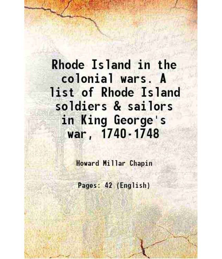 Rhode Island In The Colonial Wars. A List Of Rhode Island Soldiers & Sailors In King George'S War, 1740-1748 1920 Rhode Island In The Colonial Wars. A List Of Rhode Island Soldiers & Sailors In King George'S War, 1740-1748 1920
