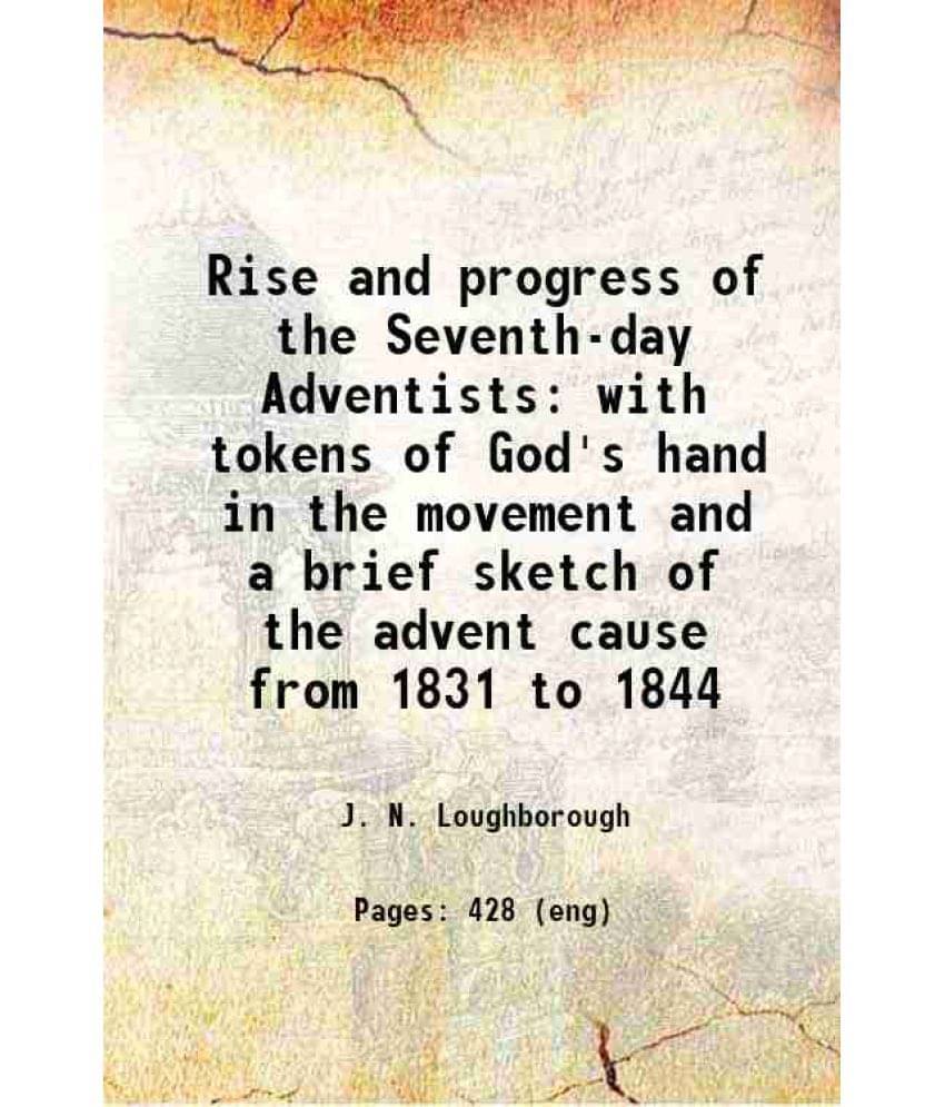 Rise And Progress Of The Seventh-Day Adventists With Tokens Of God'S Hand In The Movement And A Brief Sketch Of The Advent Ca-.. Rise And Progress Of The Seventh-Day Adventists With Tokens Of God'S Hand In The Movement And A Brief Sketch Of The Advent Ca-..