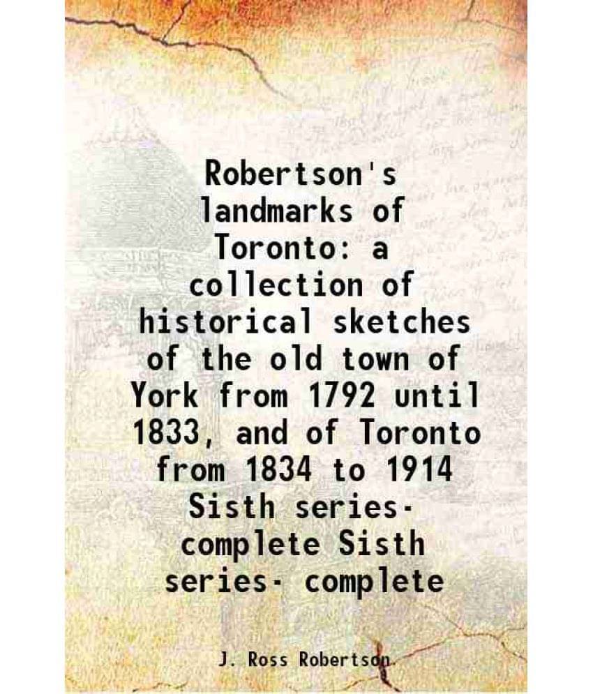 Robertson'S Landmarks Of Toronto A Collection Of Historical Sketches Of The Old Town Of York From 1 Vol. Sisth series- complete.. Robertson'S Landmarks Of Toronto A Collection Of Historical Sketches Of The Old Town Of York From 1 Vol. Sisth series- complete..
