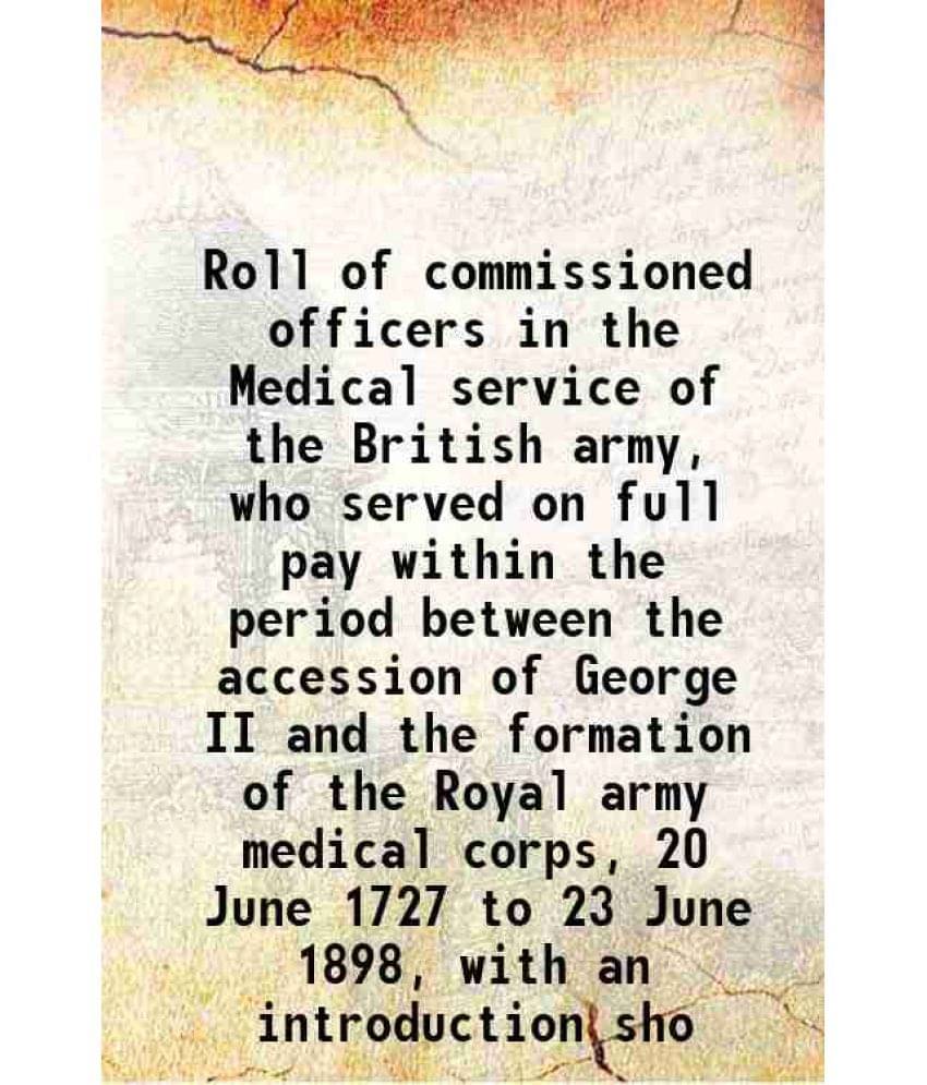 Roll Of Commissioned Officers In The Medical Service Of The British Army, Who Served On Full Pay Within The Period Between Th-.. Roll Of Commissioned Officers In The Medical Service Of The British Army, Who Served On Full Pay Within The Period Between Th-..