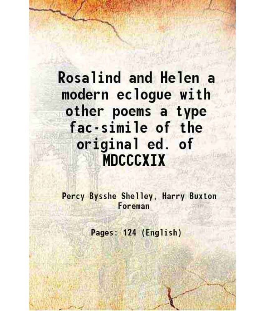 Rosalind And Helen A Modern Eclogue With Other Poems A Type Fac-Simile Of The Original Ed. Of Mdcccxix 1888 Rosalind And Helen A Modern Eclogue With Other Poems A Type Fac-Simile Of The Original Ed. Of Mdcccxix 1888