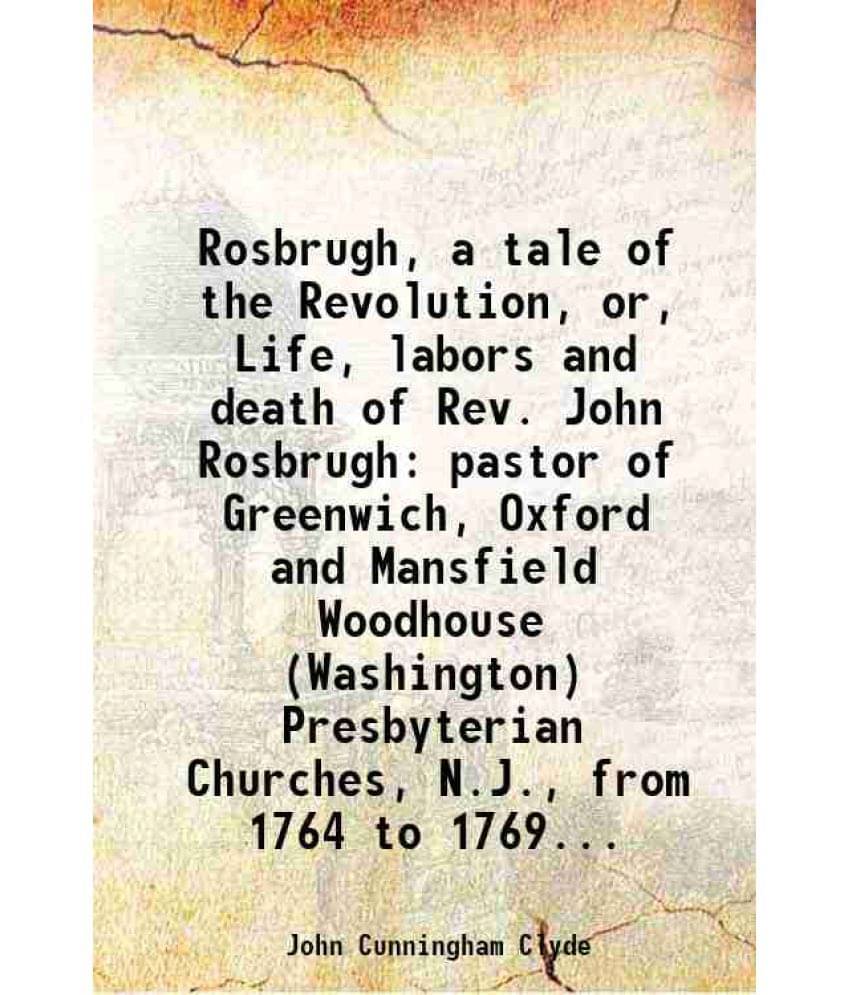 Rosbrugh, A Tale Of The Revolution, Or, Life, Labors And Death Of Rev. John Rosbrugh Pastor Of Greenwich, Oxford And Mansfiel-.. Rosbrugh, A Tale Of The Revolution, Or, Life, Labors And Death Of Rev. John Rosbrugh Pastor Of Greenwich, Oxford And Mansfiel-..