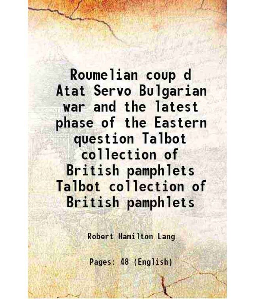Roumelian Coup D Atat Servo Bulgarian War And The Latest Phase Of The Eastern Question Volume Talbot Collection Of British Pa-.. Roumelian Coup D Atat Servo Bulgarian War And The Latest Phase Of The Eastern Question Volume Talbot Collection Of British Pa-..