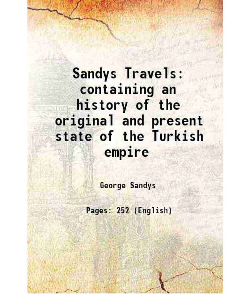     			Sandys Travels: Containing An History Of The Original And Present State Of The Turkish Empire 1673