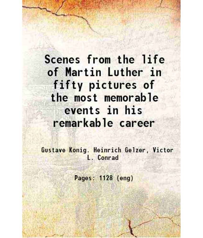 Scenes From The Life Of Martin Luther In Fifty Pictures Of The Most Memorable Events In His Remarkable Career 1883 Scenes From The Life Of Martin Luther In Fifty Pictures Of The Most Memorable Events In His Remarkable Career 1883