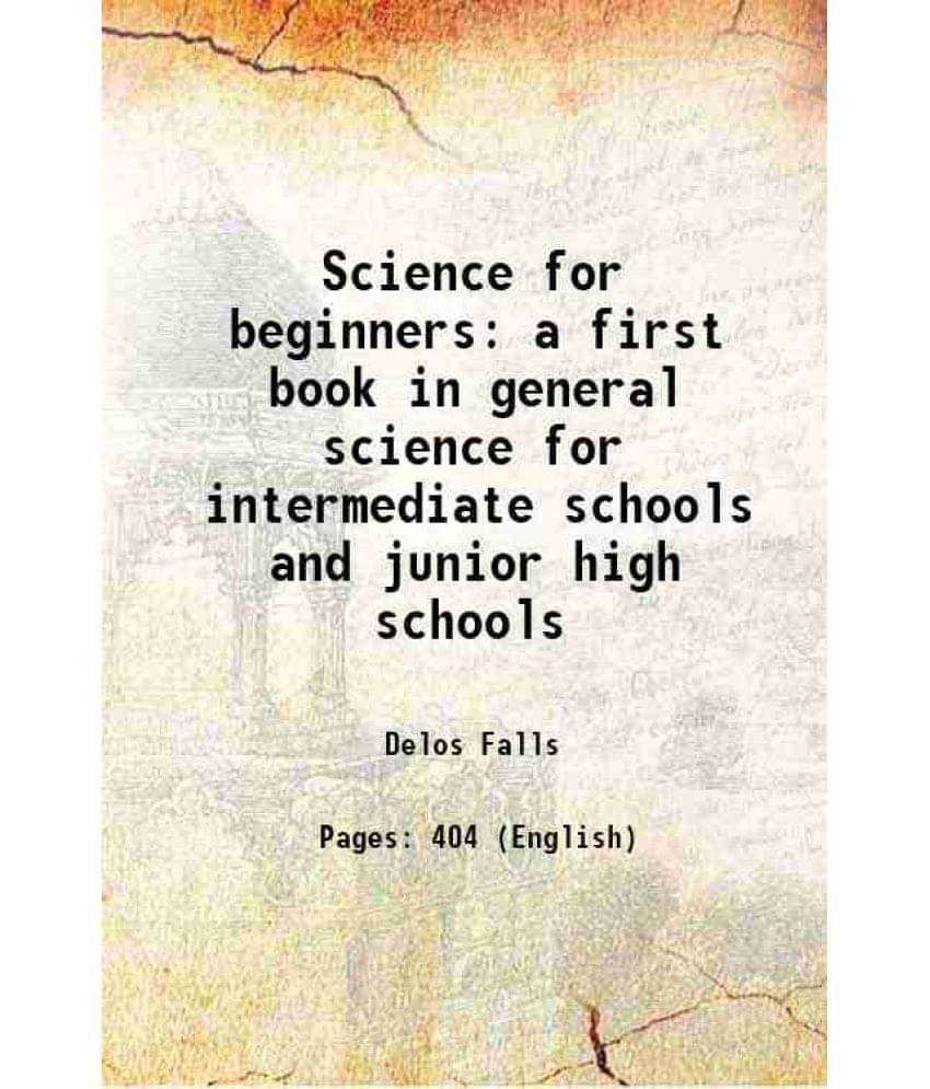 Science For Beginners A First Book In General Science For Intermediate Schools And Junior High Schools 1917 Science For Beginners A First Book In General Science For Intermediate Schools And Junior High Schools 1917