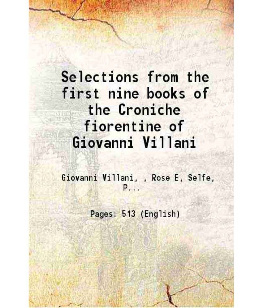 Selections From The First Nine Books Of The Croniche Fiorentine Of Giovanni Villani 1896 Selections From The First Nine Books Of The Croniche Fiorentine Of Giovanni Villani 1896