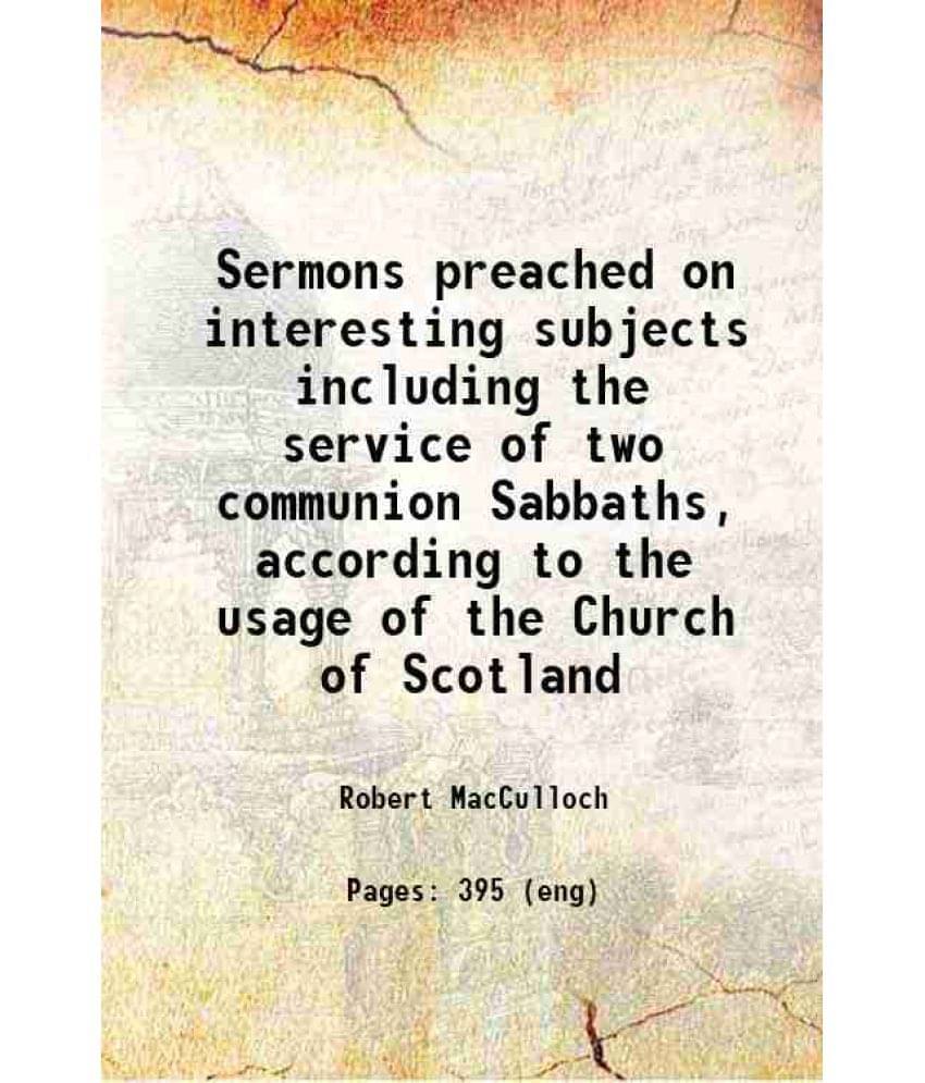 Sermons Preached On Interesting Subjects Including The Service Of Two Communion Sabbaths, According To The Usage Of The Churc-.. Sermons Preached On Interesting Subjects Including The Service Of Two Communion Sabbaths, According To The Usage Of The Churc-..