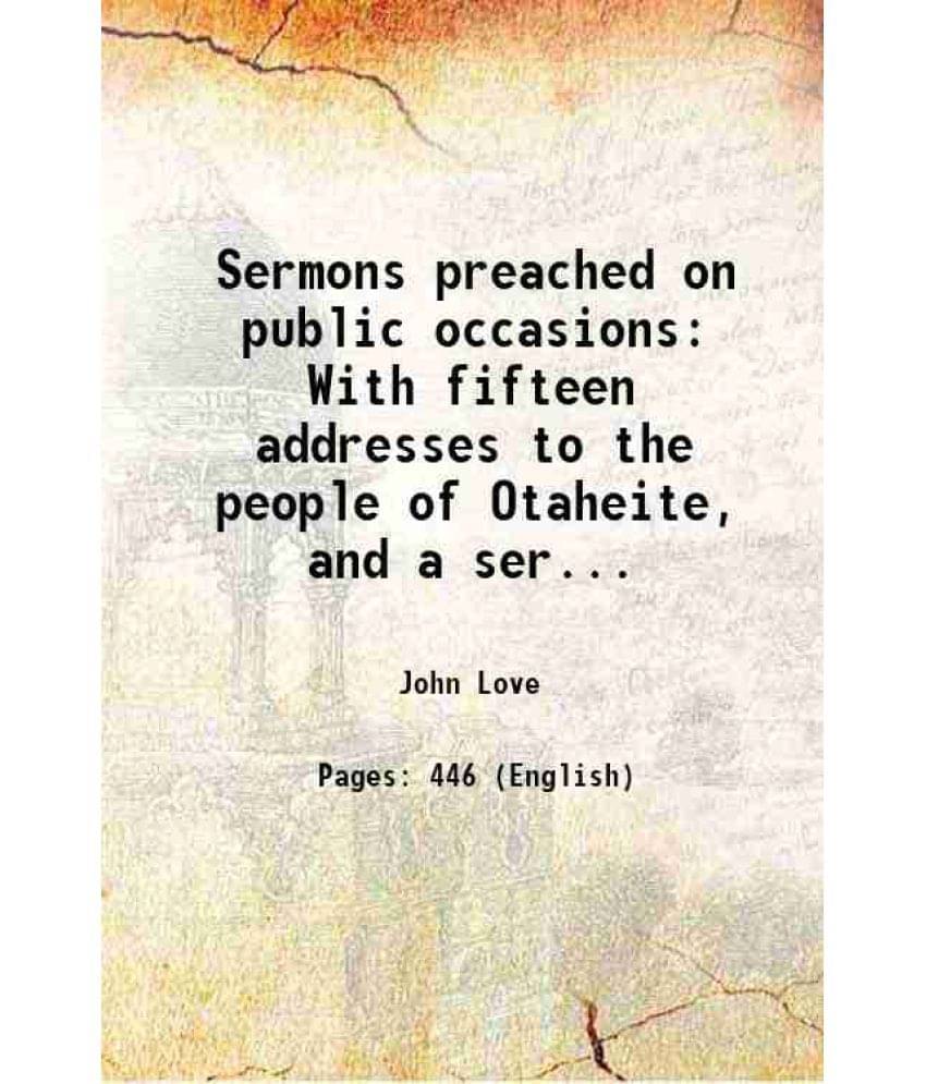 Sermons Preached On Public Occasions With Fifteen Addresses To The People Of Otaheite, And A Serious Call Respecting A Missio-.. Sermons Preached On Public Occasions With Fifteen Addresses To The People Of Otaheite, And A Serious Call Respecting A Missio-..