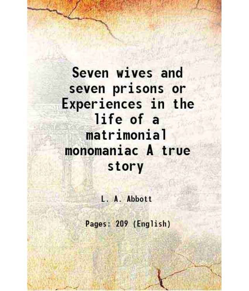 Seven Wives And Seven Prisons Or Experiences In The Life Of A Matrimonial Monomaniac A True Story 1870 Seven Wives And Seven Prisons Or Experiences In The Life Of A Matrimonial Monomaniac A True Story 1870