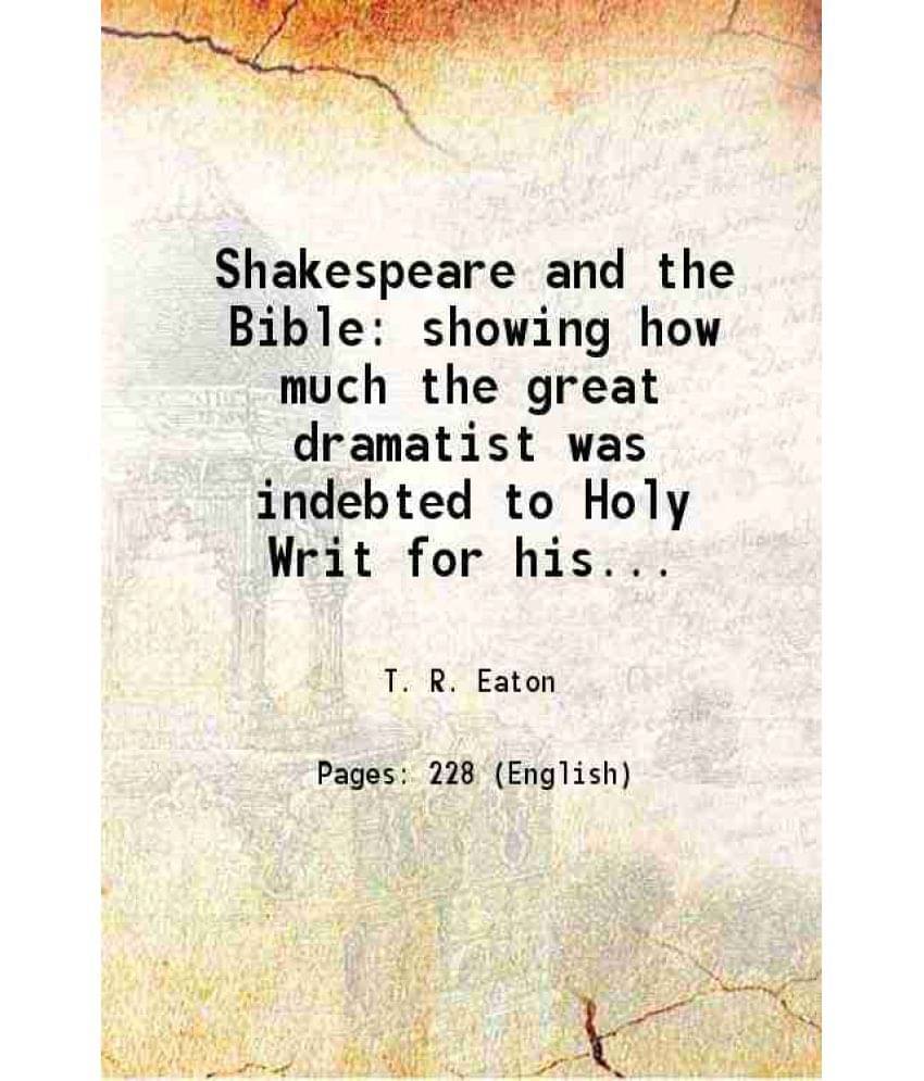 Shakespeare And The Bible: Showing How Much The Great Dramatist Was Indebted To Holy Writ For His Profound Knowledge Of Human-.. Shakespeare And The Bible: Showing How Much The Great Dramatist Was Indebted To Holy Writ For His Profound Knowledge Of Human-..